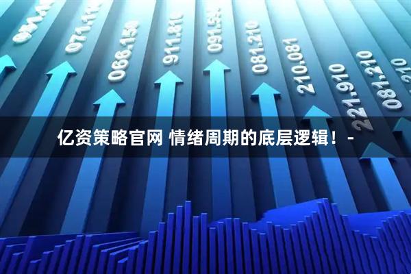 亿资策略官网 情绪周期的底层逻辑！-